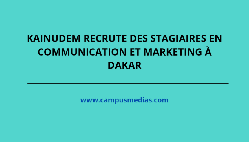 Kainudem recrute des stagiaires en Communication et Marketing a Dakar